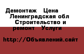 Демонтаж › Цена ­ 500 - Ленинградская обл. Строительство и ремонт » Услуги   